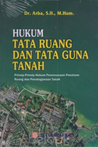 Hukum Tata Ruang dan Tata Guna Tanah : Prinsip-Prinsip Hukum Perencanaan Penataan Ruang dan Penatagunaan Tanah