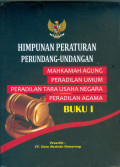 Himpunan Peraturan Perundang-Undangan : Mahkamah Agung, Peradilan Umum, Peradilan Tata Usaha Negara, Peradilan Agama Buku I